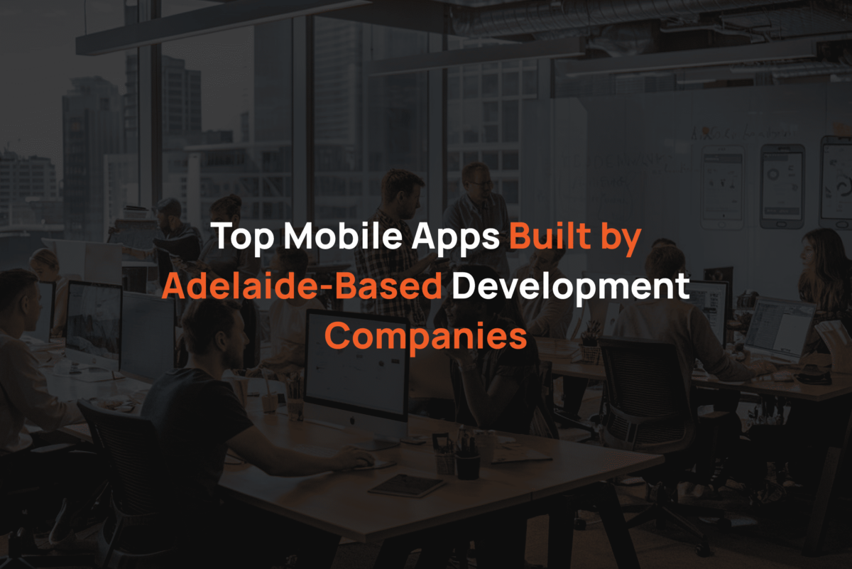 Top Mobile Apps Built by Adelaide-Based Development Companies